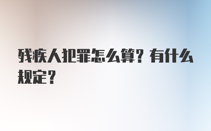 残疾人犯罪怎么算？有什么规定？