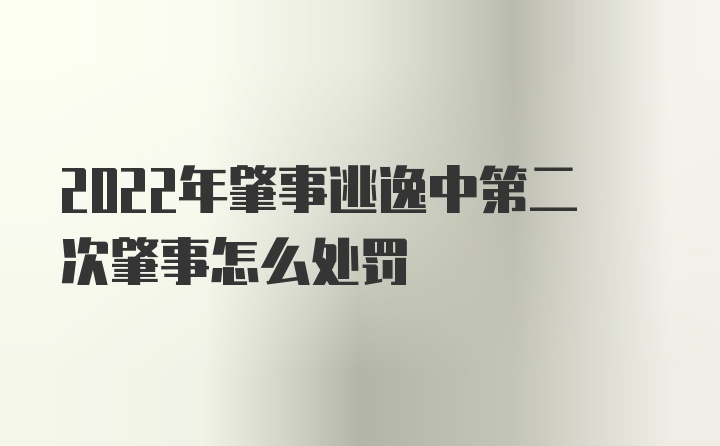 2022年肇事逃逸中第二次肇事怎么处罚