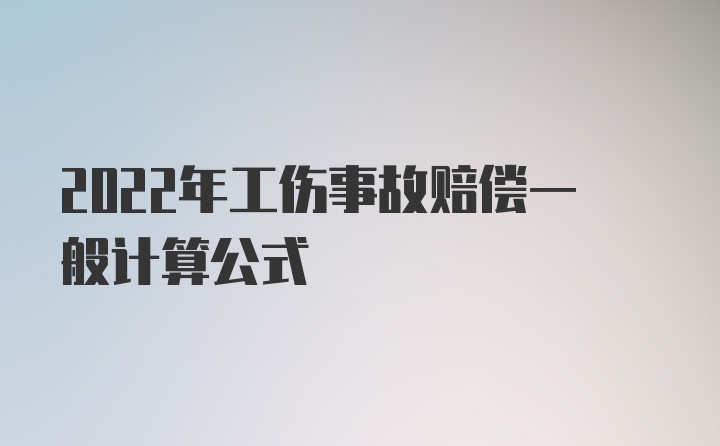 2022年工伤事故赔偿一般计算公式