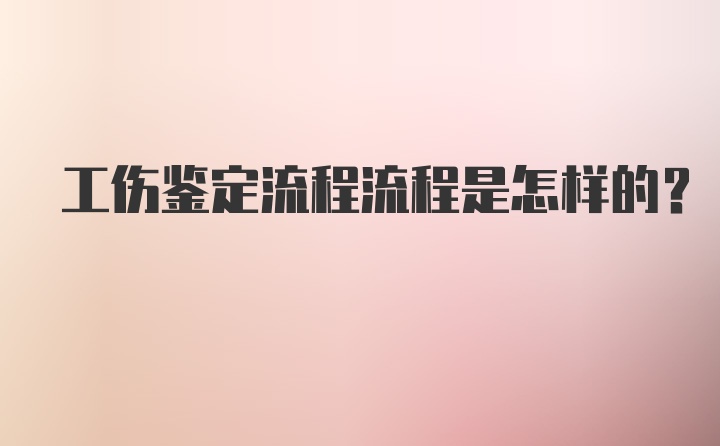 工伤鉴定流程流程是怎样的？