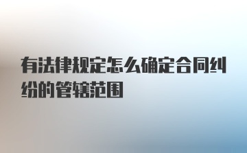 有法律规定怎么确定合同纠纷的管辖范围