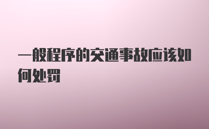 一般程序的交通事故应该如何处罚