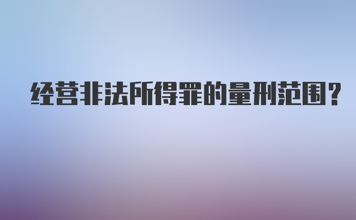 经营非法所得罪的量刑范围？