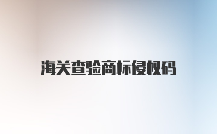 海关查验商标侵权码