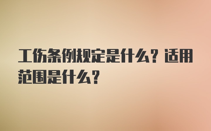 工伤条例规定是什么？适用范围是什么？