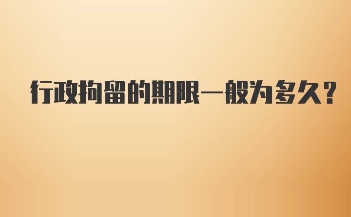 行政拘留的期限一般为多久？