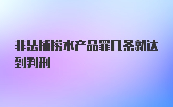 非法捕捞水产品罪几条就达到判刑