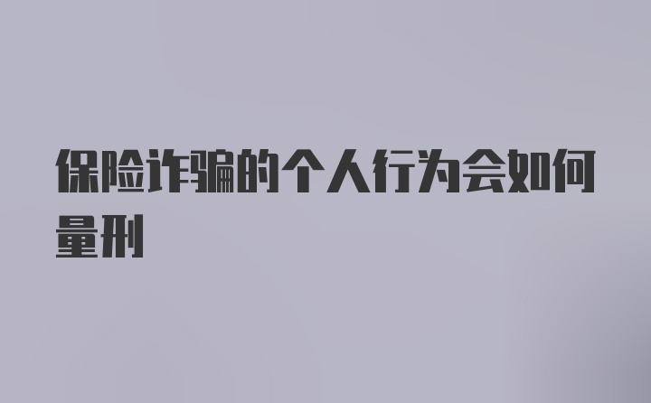 保险诈骗的个人行为会如何量刑