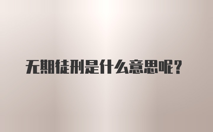 无期徒刑是什么意思呢?