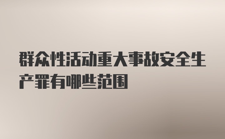 群众性活动重大事故安全生产罪有哪些范围