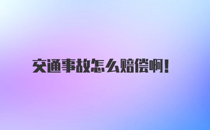 交通事故怎么赔偿啊！