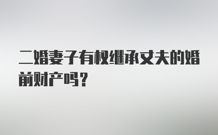 二婚妻子有权继承丈夫的婚前财产吗？