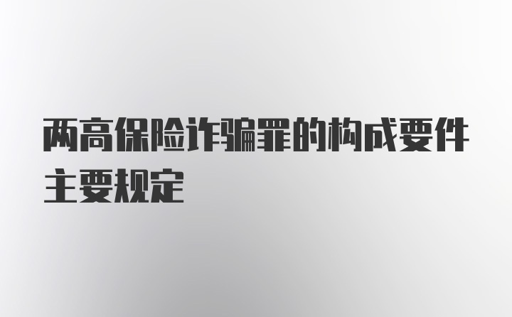 两高保险诈骗罪的构成要件主要规定