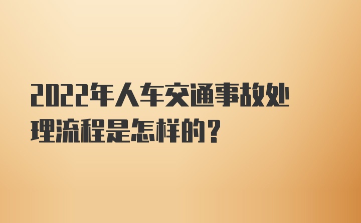 2022年人车交通事故处理流程是怎样的？