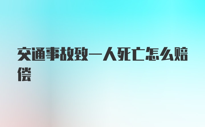 交通事故致一人死亡怎么赔偿