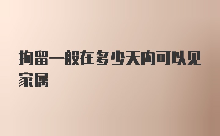 拘留一般在多少天内可以见家属