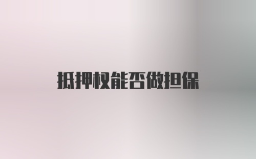 抵押权能否做担保