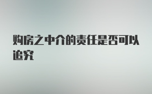 购房之中介的责任是否可以追究