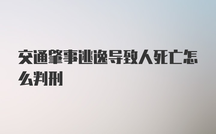 交通肇事逃逸导致人死亡怎么判刑