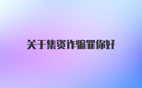 关于集资诈骗罪你好