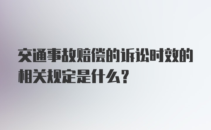 交通事故赔偿的诉讼时效的相关规定是什么？