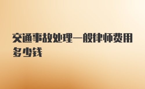 交通事故处理一般律师费用多少钱