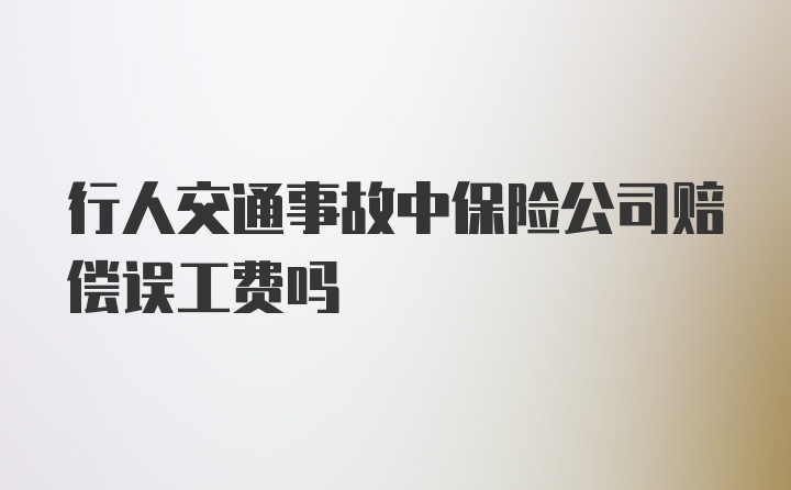 行人交通事故中保险公司赔偿误工费吗