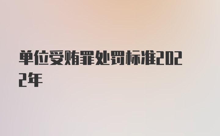 单位受贿罪处罚标准2022年