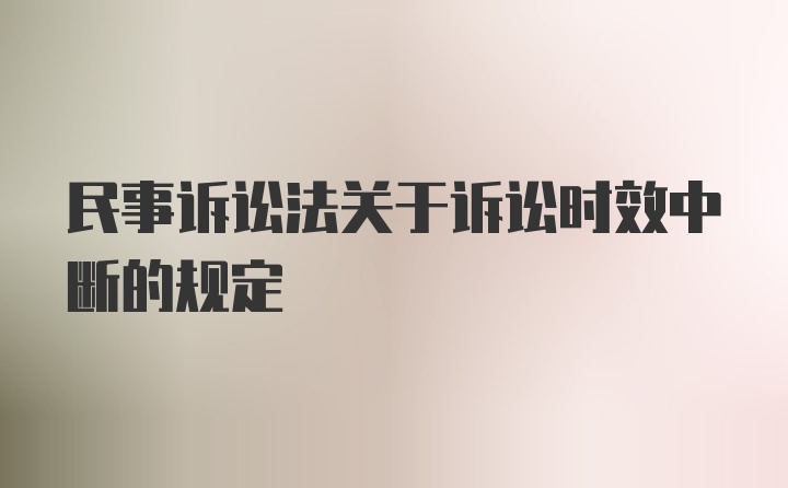 民事诉讼法关于诉讼时效中断的规定