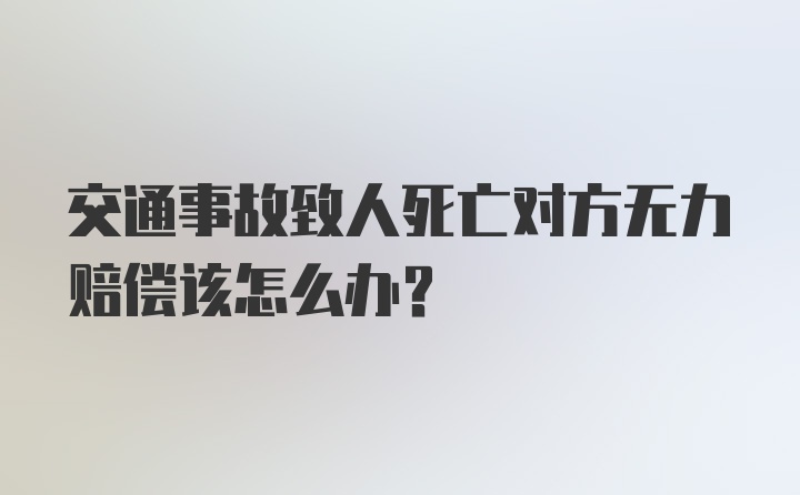 交通事故致人死亡对方无力赔偿该怎么办？