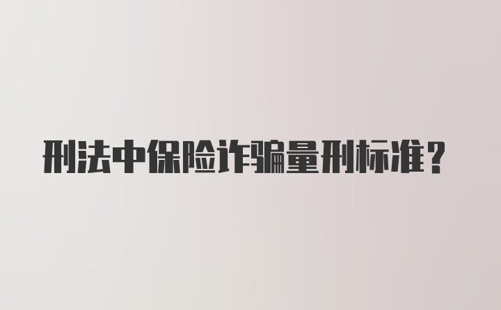 刑法中保险诈骗量刑标准？