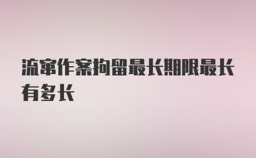 流窜作案拘留最长期限最长有多长