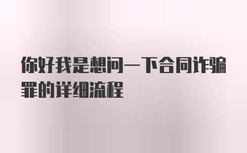 你好我是想问一下合同诈骗罪的详细流程