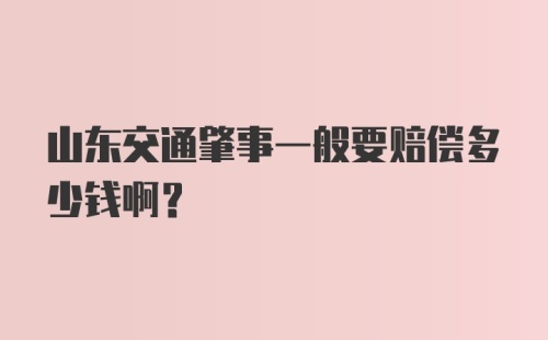 山东交通肇事一般要赔偿多少钱啊？