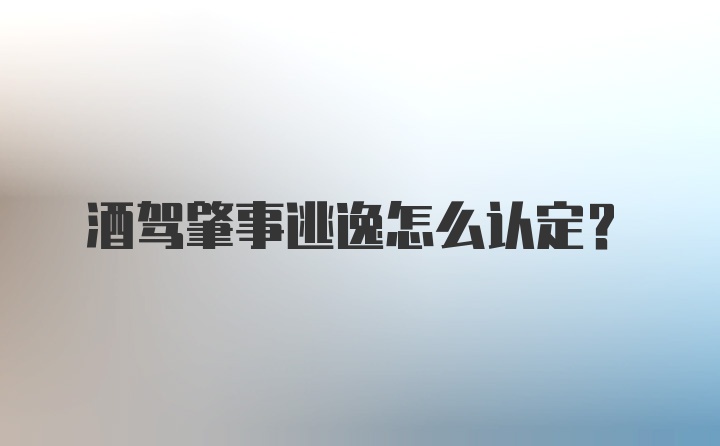 酒驾肇事逃逸怎么认定？