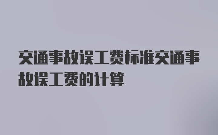 交通事故误工费标准交通事故误工费的计算