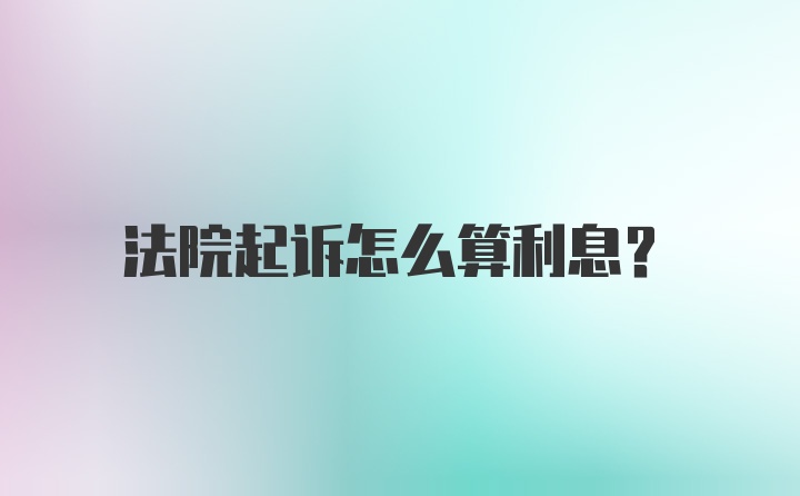 法院起诉怎么算利息？