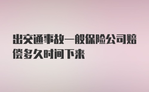 出交通事故一般保险公司赔偿多久时间下来