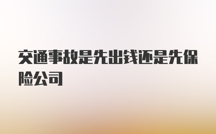 交通事故是先出钱还是先保险公司