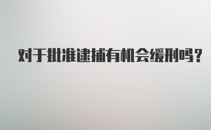 对于批准逮捕有机会缓刑吗？