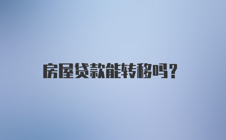 房屋贷款能转移吗？