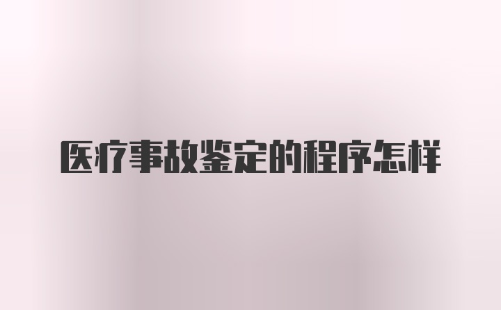 医疗事故鉴定的程序怎样