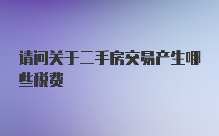 请问关于二手房交易产生哪些税费