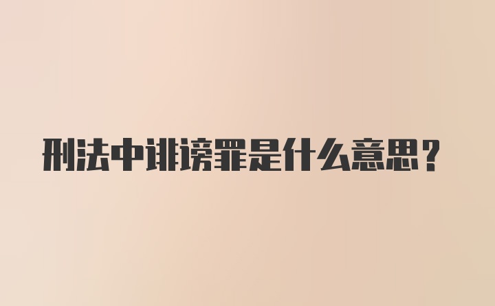 刑法中诽谤罪是什么意思？