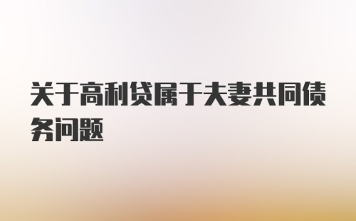 关于高利贷属于夫妻共同债务问题