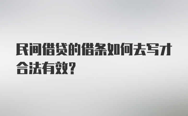 民间借贷的借条如何去写才合法有效?