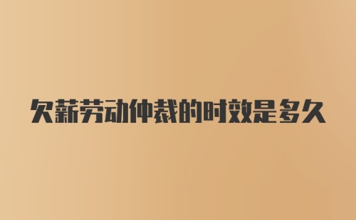 欠薪劳动仲裁的时效是多久