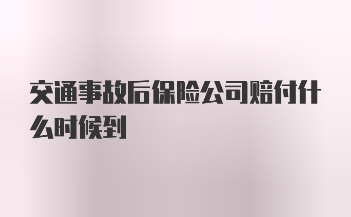 交通事故后保险公司赔付什么时候到