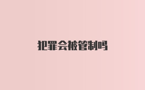 犯罪会被管制吗