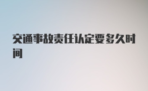 交通事故责任认定要多久时间